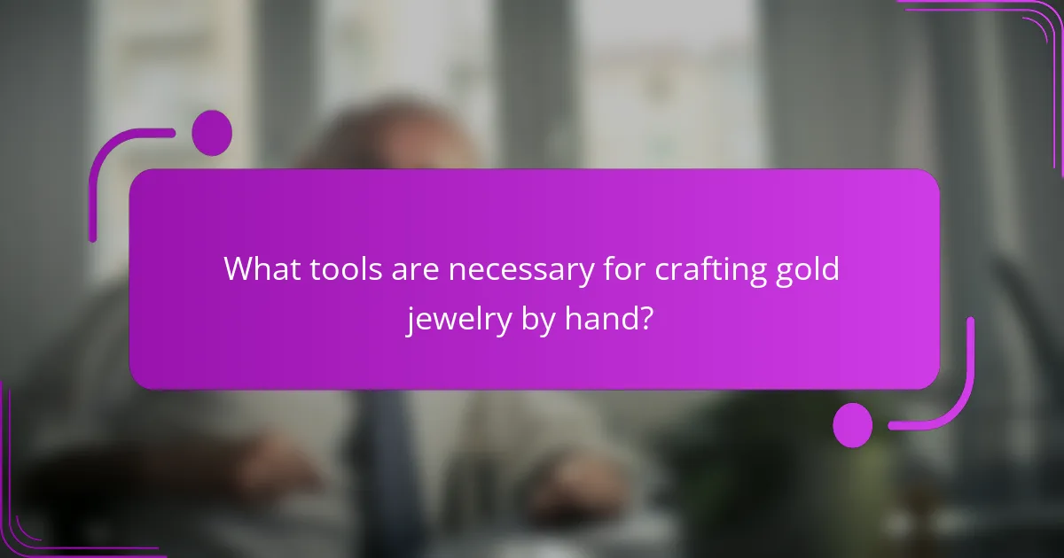 What tools are necessary for crafting gold jewelry by hand?