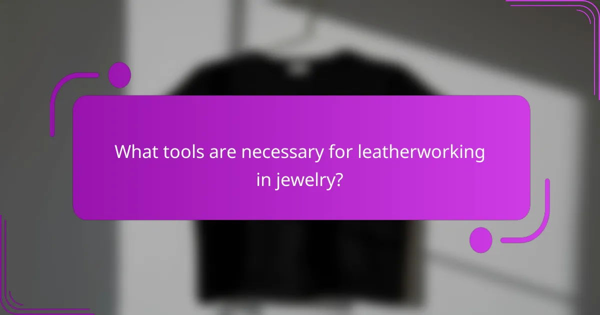 What tools are necessary for leatherworking in jewelry?