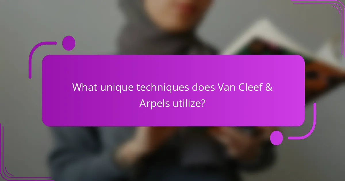 What unique techniques does Van Cleef & Arpels utilize?